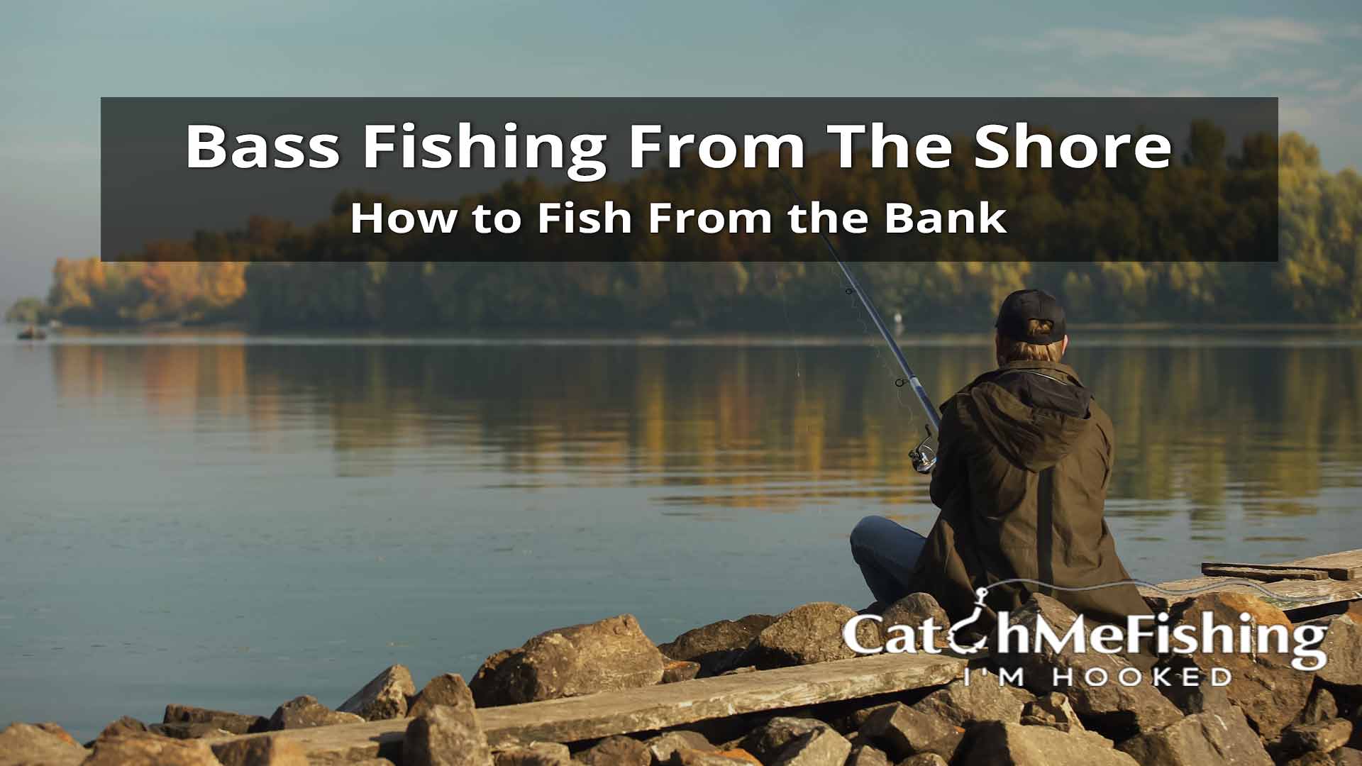 Bass Fishing From Shore - How to Fish From the Bank - CatchMeFishing